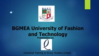 Presentation on
Industrial Training in Envoy Textiles Limited
BGMEA University of Fashion
and Technology
 