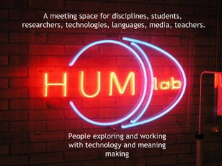 A meeting space for disciplines, students,  researchers, technologies, languages, media, teachers. People exploring and working with technology and meaning making 