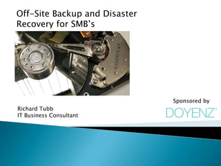 Off-Site Backup and Disaster
Recovery for SMB’s




                               Sponsored by
Richard Tubb
IT Business Consultant
 