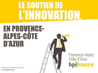 LE SOUTIEN DE
L’INNOVATION.
EN PROVENCE-
ALPES-CÔTE
D’AZUR
1
Présentation Marseille Innovation
Le 21/05/2019
 