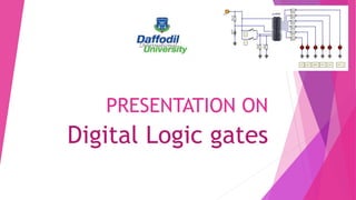 PRESENTATION ON
Digital Logic gates
 