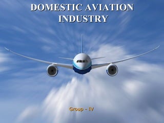 DOMESTIC AVIATION INDUSTRY Group - IV 