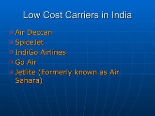 Low Cost Carriers in India Air Deccan SpiceJet IndiGo Airlines Go Air Jetlite (Formerly known as Air Sahara) 