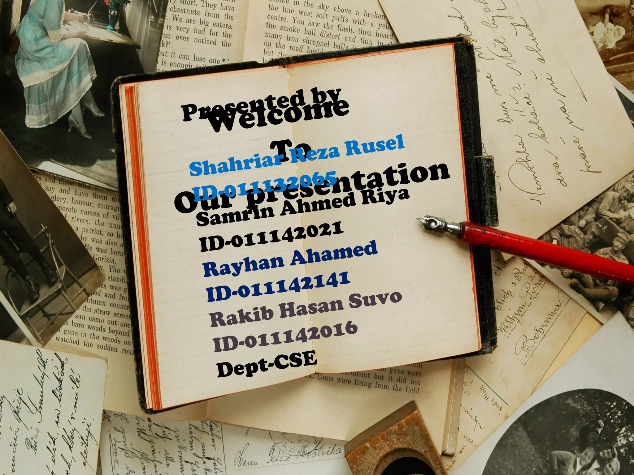 Welcome
To
Our presentation
Presented by
Shahriar Reza Rusel
ID-011132065
Samrin Ahmed Riya
ID-011142021
Rayhan Ahamed
ID-011142141
Rakib Hasan Suvo
ID-011142016
Dept-CSE
 