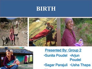 BIRTH
7/27/2023 1
Presented By: Group 2
•Sunita Poudel •Arjun
Poudel
•Sagar Parajuli •Usha Thapa
 