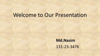 Welcome to Our Presentation
Md.Nasim
131-23-3476
1
 