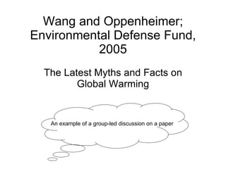 Wang and Oppenheimer; Environmental Defense Fund, 2005 The Latest Myths and Facts on Global Warming An example of a group-led discussion on a paper 
