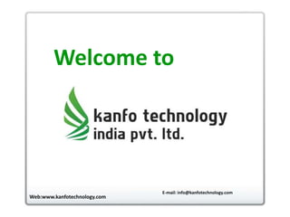 Welcome to




                              E-mail: info@kanfotechnology.com
Web:www.kanfotechnology.com
 