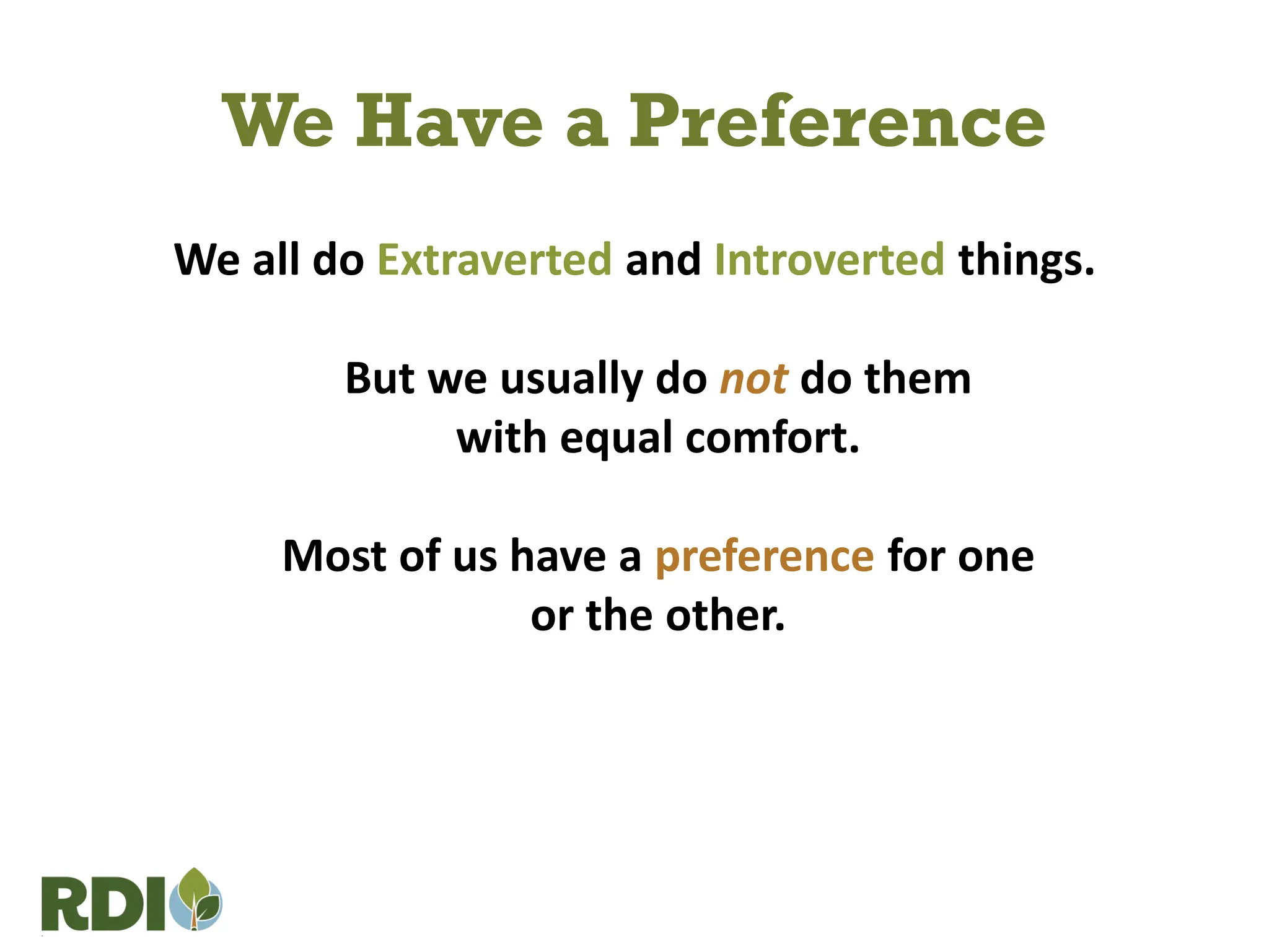 We Have a Preference
We all do Extraverted and Introverted things.
But we usually do not do them
with equal comfort.
Most of us have a preference for one
or the other.
 