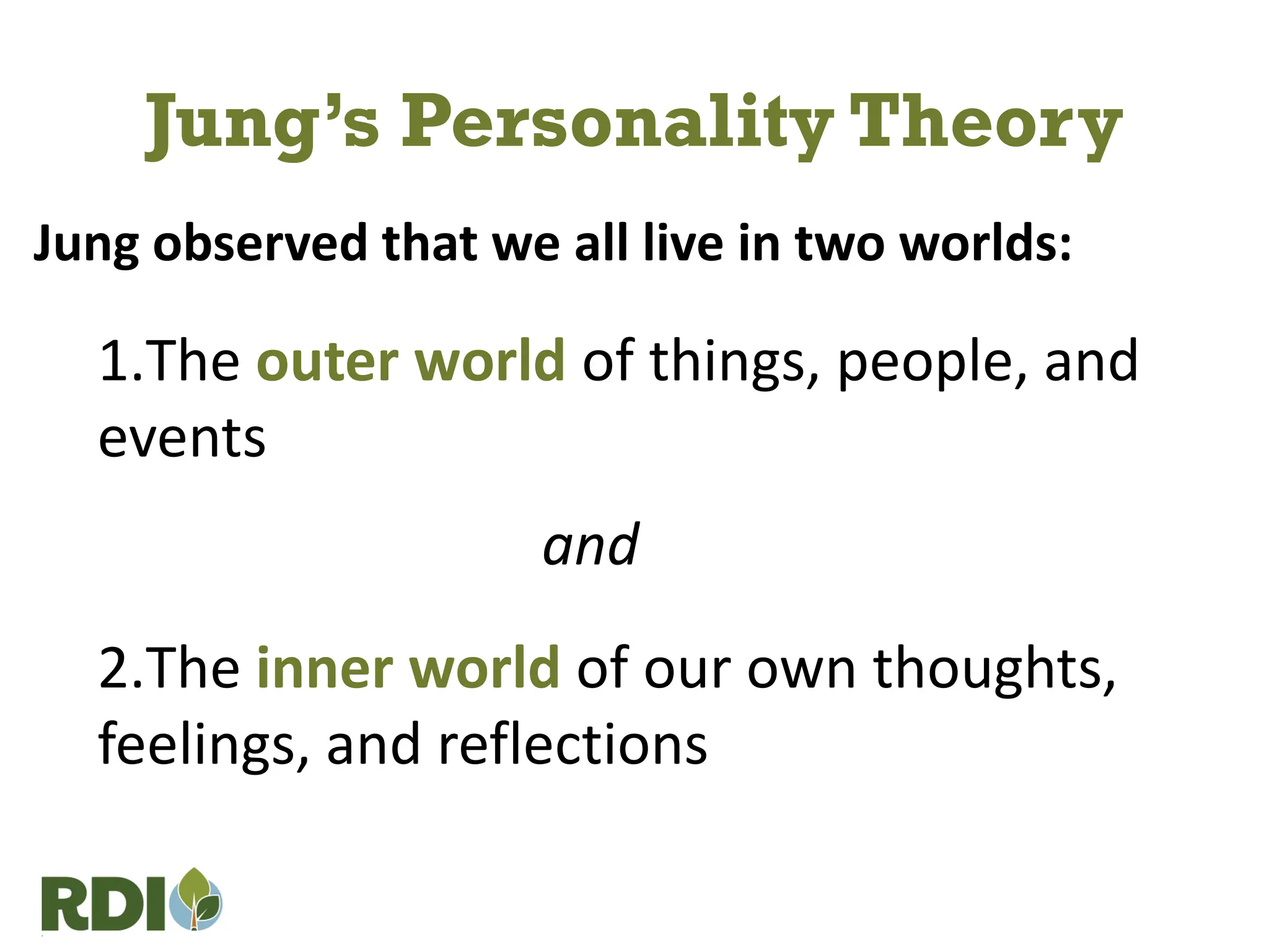 Jung observed that we all live in two worlds:
1.The outer world of things, people, and
events
and
2.The inner world of our own thoughts,
feelings, and reflections
Jung’s Personality Theory
 