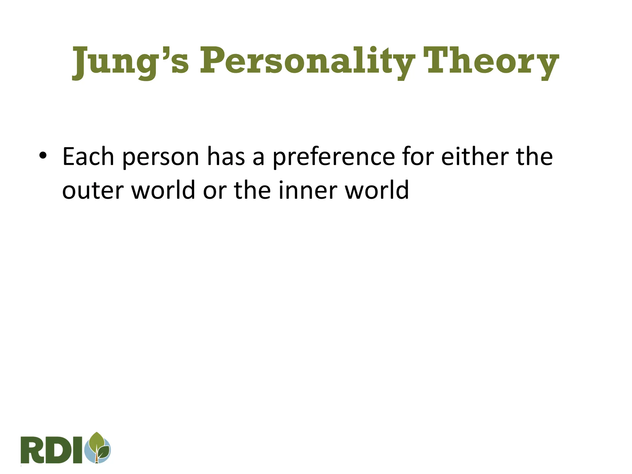 • Each person has a preference for either the
outer world or the inner world
Jung’s Personality Theory
 