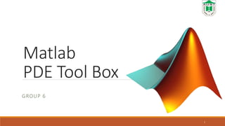 Matlab
PDE Tool Box
GROUP 6
1
 