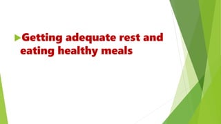 Getting adequate rest and
eating healthy meals
 