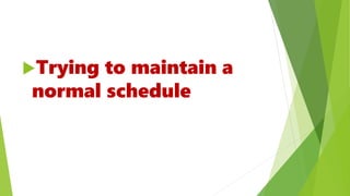 Trying to maintain a
normal schedule
 