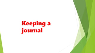 Keeping a
journal
 