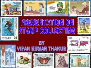 Presentation slide 2 BY VIPAN KUMAR THAKUR PRESENTATION ON STAMP COLLECTING 