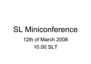 SL Miniconference
  12th of March 2008
      10.00 SLT