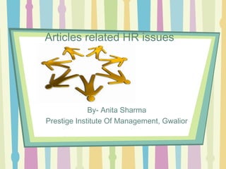 Articles related HR issues




             By- Anita Sharma
Prestige Institute Of Management, Gwalior
 