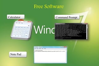 Free Software
Calculator Command Prompt
Note Pad
 