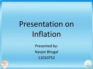 Presentation on
   Inflation
    Presented by:
    Navjot Bhogal
      11010752
 