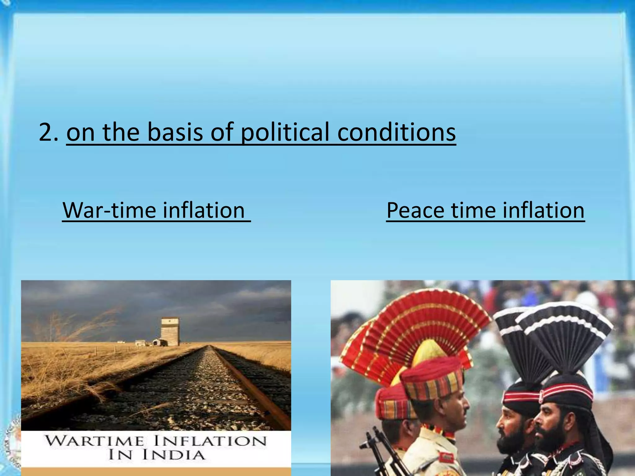2. on the basis of political conditions

  War-time inflation            Peace time inflation
 