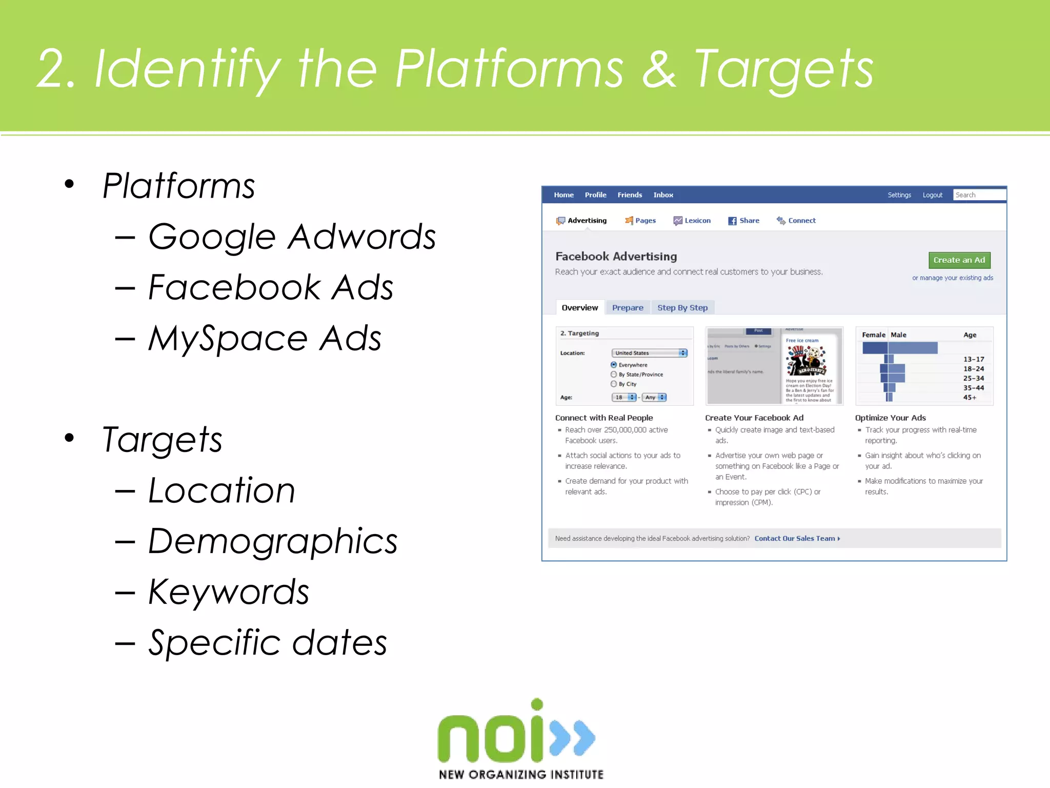 2. Identify the Platforms & Targets

 • Platforms
    – Google Adwords
    – Facebook Ads
    – MySpace Ads

 • Targets
    – Location
    – Demographics
    – Keywords
    – Specific dates
 