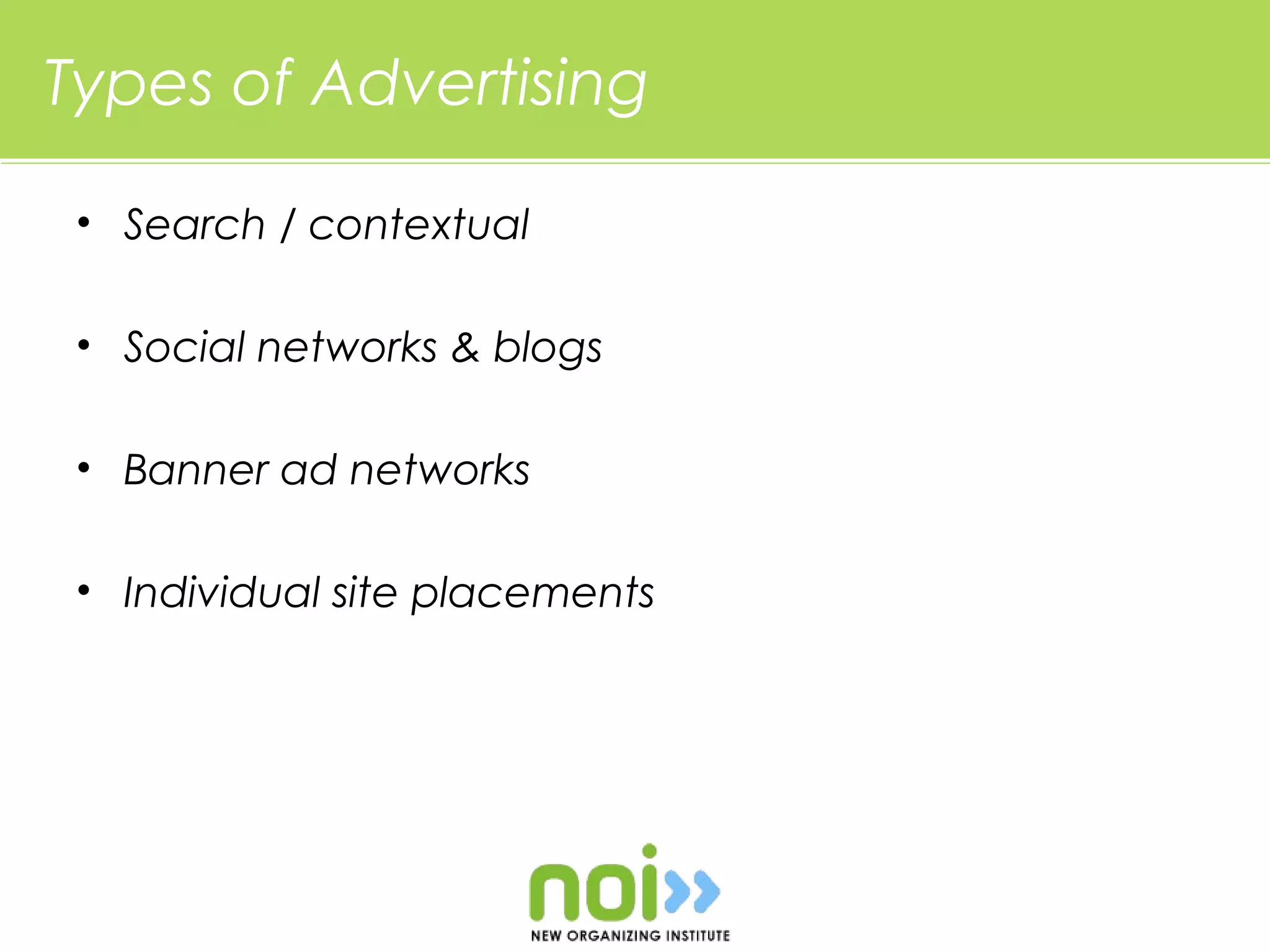 Types of Advertising

 • Search / contextual

 • Social networks & blogs

 • Banner ad networks

 • Individual site placements
 