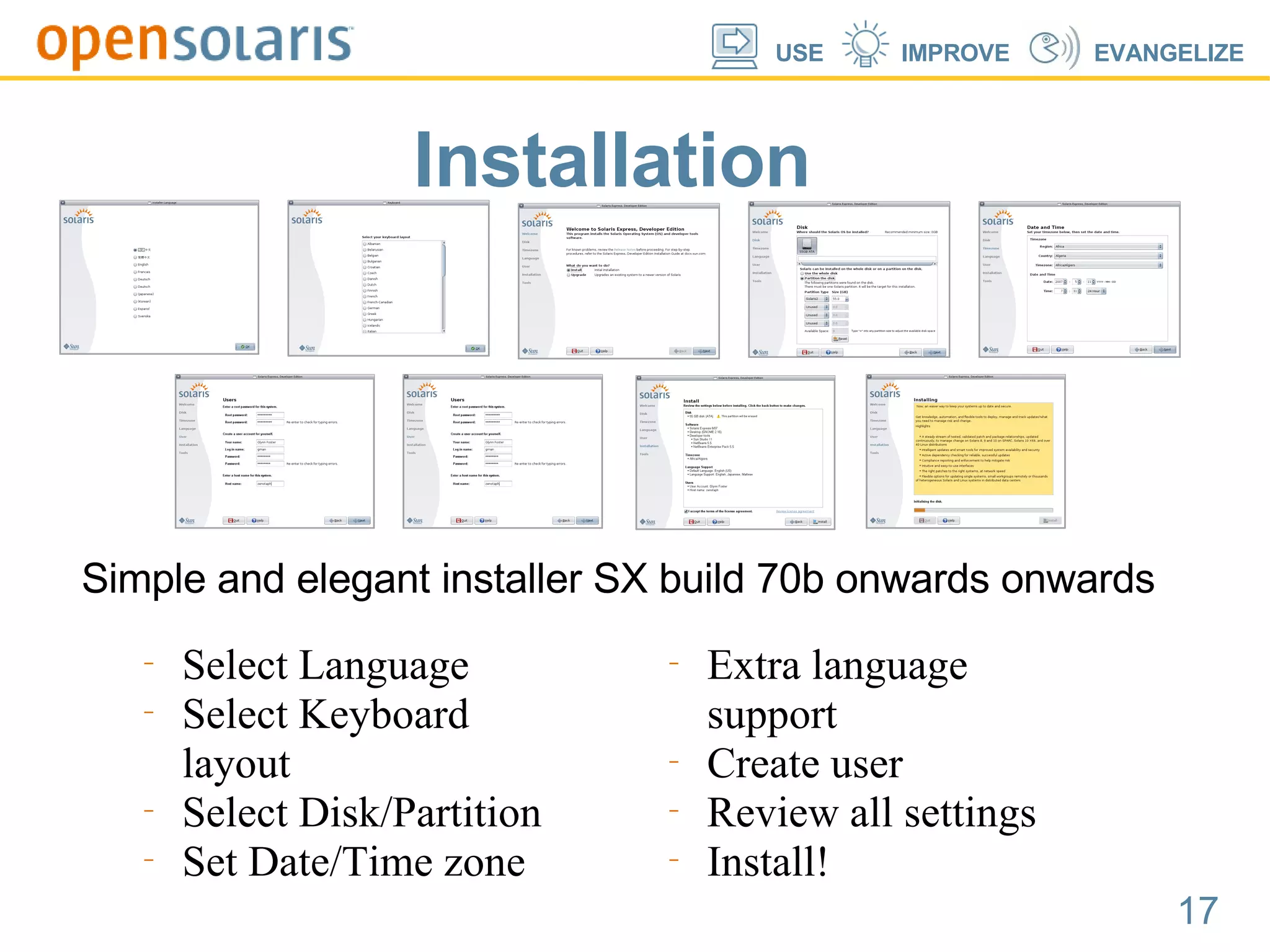 Installation Simple and elegant installer SX build 70b onwards onwards Select Language Select Keyboard layout Select Disk/Partition Set Date/Time zone Extra language support Create user Review all settings Install! 