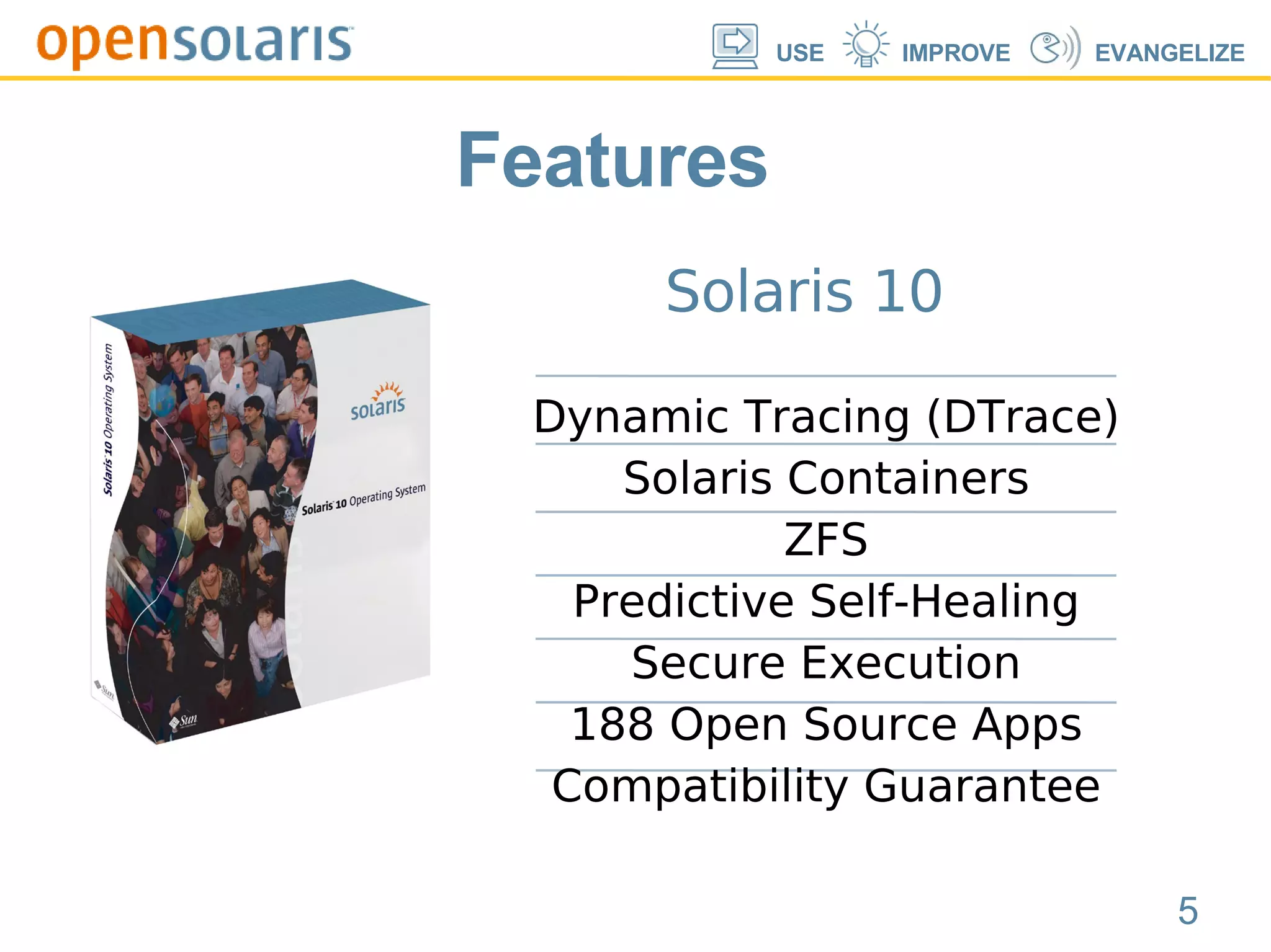Solaris 10 Dynamic Tracing (DTrace)‏ Solaris Containers ZFS Predictive Self-Healing Secure Execution 188 Open Source Apps Compatibility Guarantee Features 