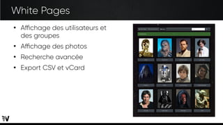White Pages
●
Affichage des utilisateurs et
des groupes
●
Affichage des photos
●
Recherche avancée
●
Export CSV et vCard
 