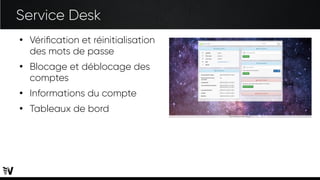 Service Desk
●
Vérification et réinitialisation
des mots de passe
●
Blocage et déblocage des
comptes
●
Informations du compte
●
Tableaux de bord
 