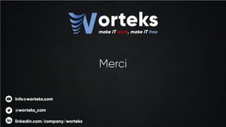 info@worteks.com
@worteks_com
linkedin.com/company/worteks
Merci
 