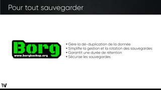 Pour tout sauvegarder
●
Gère la dé-duplication de la donnée
●
Simplifie la gestion et la rotation des sauvegardes
●
Garantit une durée de rétention
●
Sécurise les sauvegardes
 
