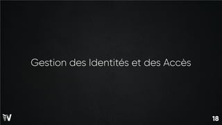 18
18
Gestion des Identités et des Accès
 