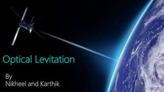 Optical Levitation
By
Nikheel and Karthik
 