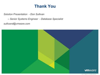 © 2011 VMware Inc. All rights reserved
Thank You
Solution Presentation - Don Sullivan
– Senior Systems Engineer - Database Specialist
sullivand@vmware.com
 