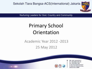 Primary School
                Orientation
            Academic Year 2012 -2013
                 25 May 2012



5/25/2012
 