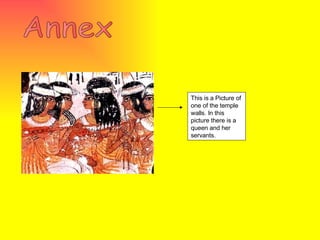 Annex This is a Picture of one of the temple walls. In this picture there is a queen and her servants. 