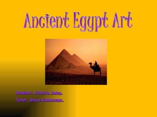 Ancient Egypt Art Student: Victoria Saieg. Tutor: Grace Gazzanego. 