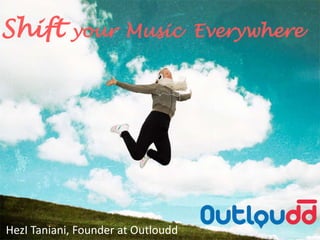 ShiftyourMusic  Everywhere HezITaniani, Founder at Outloudd 