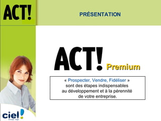 «  Prospecter, Vendre, Fidéliser   »  sont des étapes indispensables  au développement et à la pérennité  de votre entreprise. Premium PR É SENTATION 