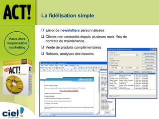 Envoi de  newsletters  personnalisées Clients non contactés depuis plusieurs mois, fins de contrats de maintenance… Vente de produits complémentaires Retours, analyses des besoins La fidélisation simple Vous êtes responsable marketing 