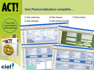 Une Personnalisation complète… Des menus Des barres d’outils Des champs Des colonnes Des écrans Vous êtes responsable informatique 