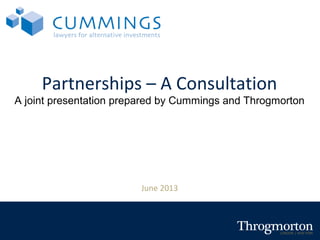 Partnerships – A Consultation
A joint presentation prepared by Cummings and Throgmorton
June 2013
 