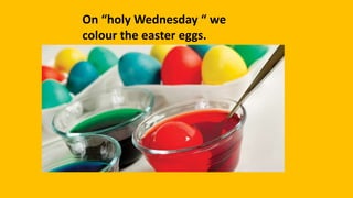 On “holy Wednesday “ we
colour the easter eggs.
 