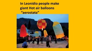 In Leonidio people make
giant Hot air balloons
“aerostata”
 