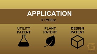 APPLICATION
3 TYPES:
UTILITY
PATENT
PLANT
PATENT
DESIGN
PATENT
 