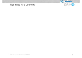 Use case 4: e-Learning




© W3C Germany/Austria & PAUX Technologies, APE 2012   72
 