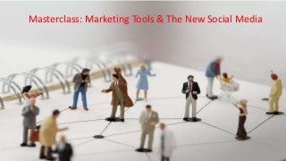 Masterclass: Marketing Tools & The New Social Media
 
