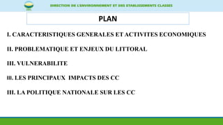 I. CARACTERISTIQUES GENERALES ET ACTIVITES ECONOMIQUES
II. PROBLEMATIQUE ET ENJEUX DU LITTORAL
III. VULNERABILITE
III. LES...